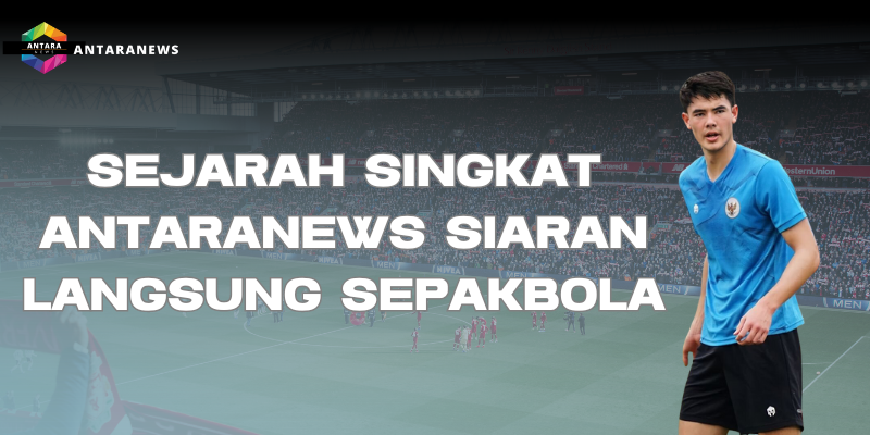 sejarah antaranews siaran langsung sepakbola