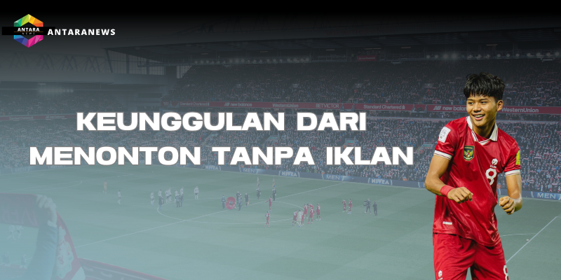 keunggulan nonton bola tanpa iklan