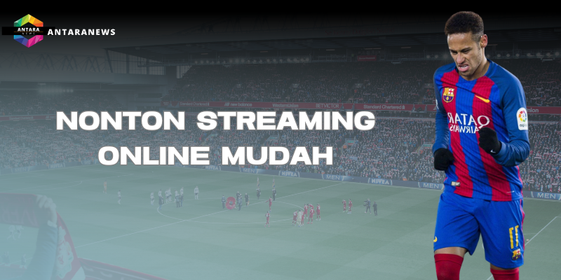 Nonton Streaming Online jadi Mudah dan Cepat